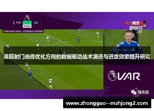 英超射门选择优化方向的数据驱动战术演进与进攻效率提升研究