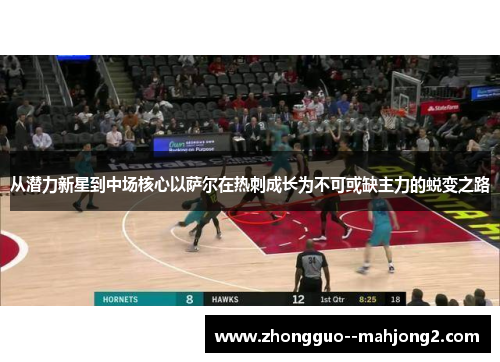 从潜力新星到中场核心以萨尔在热刺成长为不可或缺主力的蜕变之路