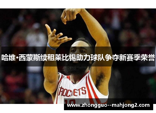 哈维·西蒙斯续租莱比锡助力球队争夺新赛季荣誉