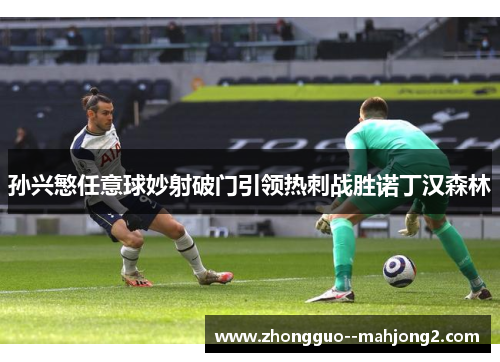 孙兴慜任意球妙射破门引领热刺战胜诺丁汉森林