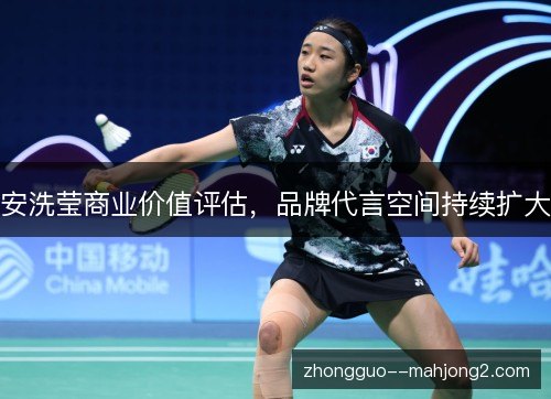 安洗莹商业价值评估,品牌代言空间持续扩大 安洗莹商业价值评估,品牌代言空间持续扩大